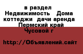  в раздел : Недвижимость » Дома, коттеджи, дачи аренда . Пермский край,Чусовой г.